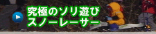 究極のソリ遊び・スノーレーサーバナー